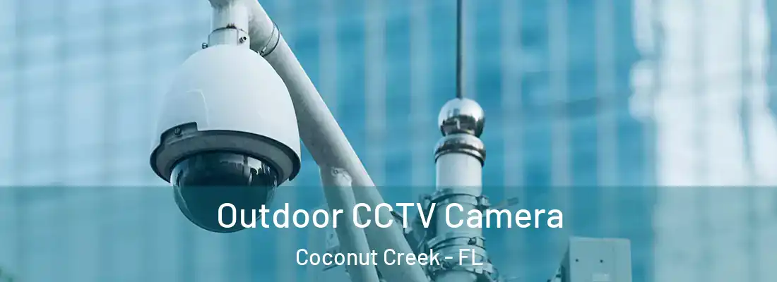 Outdoor CCTV Camera Coconut Creek - FL